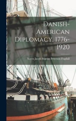 Danish-American Diplomacy, 1776-1920 by Fogdall, Soren Jacob Marius Peterson