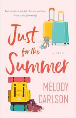 Just for the Summer : A Novel: Two Women Trade Jobs for One Summe