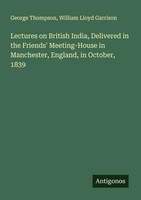 George Thompson (U. A.) | Lectures On British India, Delivered In The...