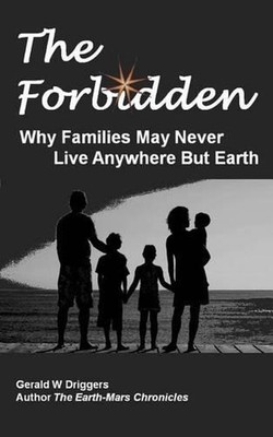 The Forbidden: Why Families May Never Live Anywhere But Earth by Gerald W. Drigg