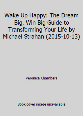 Wake Up Happy: The Dream Big, Win Big Guide to Transforming Your Life by...