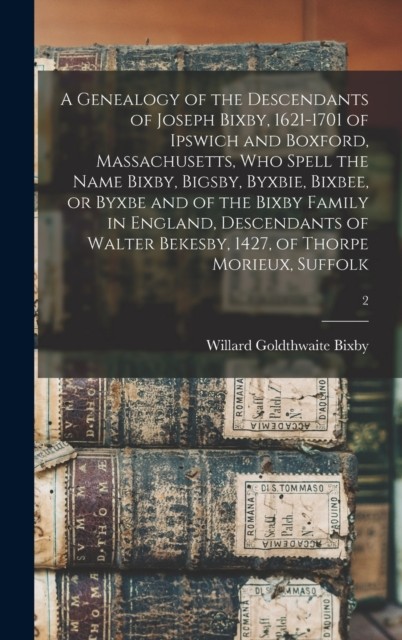 A Genealogy of the Descendants of Joseph Bixby 16211701 of Ipswich and  HARDBACK