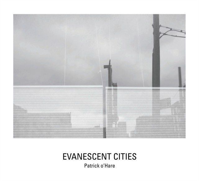 Evanescent Cities by Patrick O'Hare HARDBACK 9781942084860