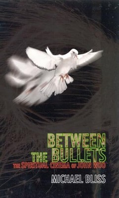 Bliss - Between the Bullets   The Spiritual Cinema of John Woo - hardb - X555z