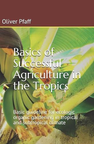 Oliver Pfaff Basics of successful agriculture in the tropics (Paperback)