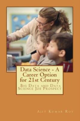 Data Science - A Career Option For 21St Century: Career Option For Big Data...