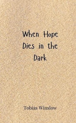 When Hope Dies in the Dark by Tobias Winslow Paperback Book