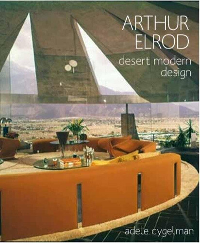 Arthur Elrod: Desert Modern Design By Cygelman, Adele