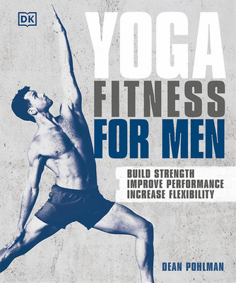 Yoga Fitness for Men: Build Strength, Improve Performance, and Increase Flexibil
