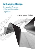 Embodying Design: An Applied Science of Radical Embodied Cognition, Baber, Chris
