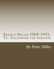 Francis Bacon: To Encompass the Infinite by Peter Thomas Miles (English) Paperba