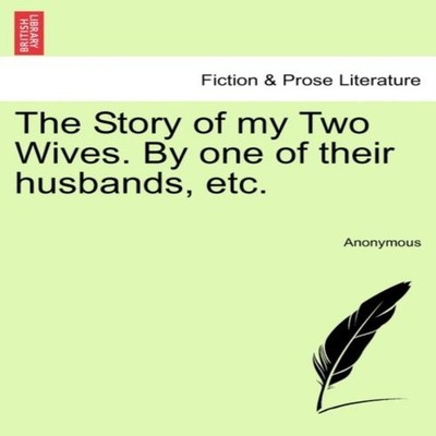 The Story of my Two Wives. By one of their husbands etc. Anonymou