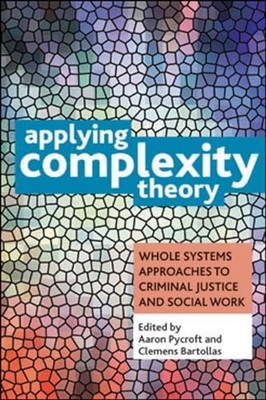 Applying Complexity Theory: Whole Systems Approaches to Criminal Justice and So