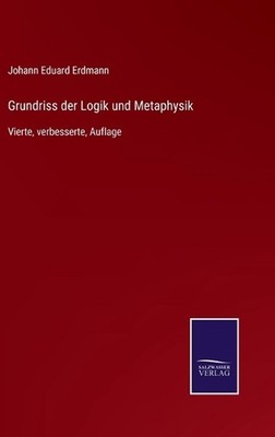 Grundriss der Logik und Metaphysik: Vierte, verbesserte, Auflage by Johann Eduar