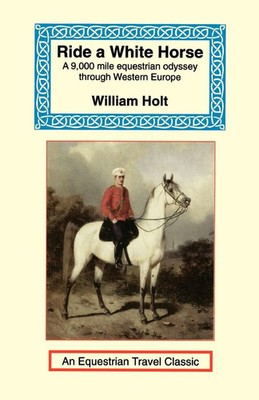 Ride a White Horse An Epic 9,000 Mile Ride Through Europe William Holt Buch 2001