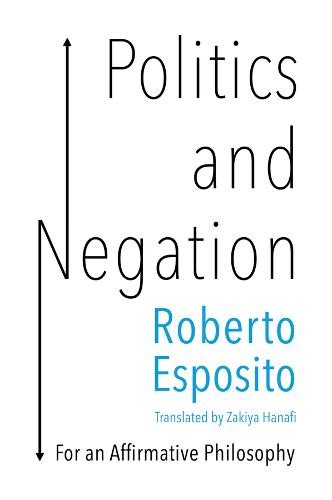 Politics and Negation – For an Affirmative Philosophy Esposito Hardback