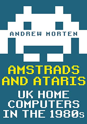Amstrads and Ataris: UK Home Computers in the 1980s by Andrew Morten NEW