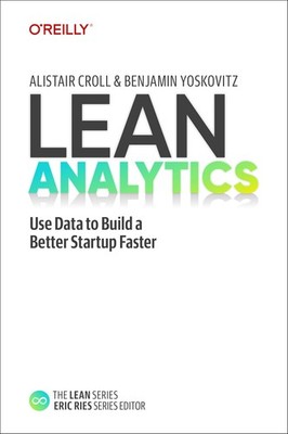 Lean Analytics: Use Data to Build a Better Startup Faster by Croll