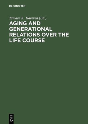 Aging and Generational Relations over the Life Course Tamara K. Hareven
