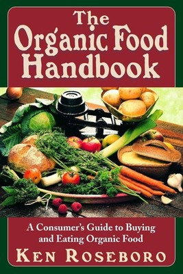 The Organic Food Handbook: A Consumers Guide to Buying and Eating Organic Food b