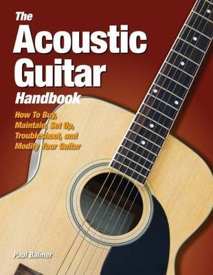 The Acoustic Guitar Handbook: How to Buy, Maintain, Set Up