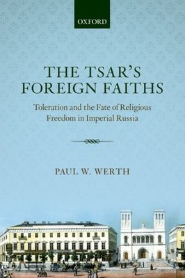 Tsar's Foreign Faiths : Toleration and the Fate of Religious Freedom in Imper...