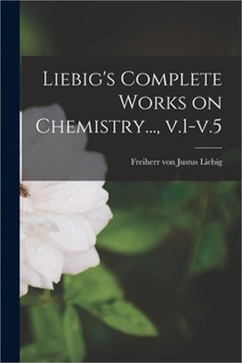 Liebig's Complete Works on Chemistry..., V.1-v.5 (Paperback or Softback)