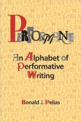Performance: An Alphabet of Performative Writing by Ronald J Pelias: New