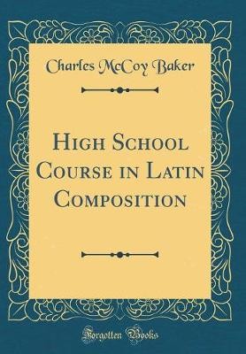 High School Course in Latin Composition Classic Re