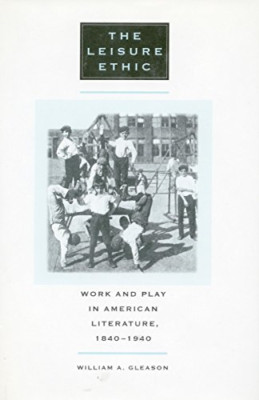 The Leisure Ethic: Work and Play in American Literature -  NEW William A. Glea 1