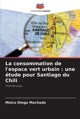 La consommation de l'espace vert urbain: une ?tude pour Santiago du Chili by Mai