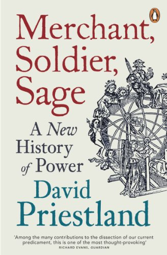 Merchant, Soldier, Sage: A New History of Power - Priestland, Professor David