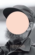 Antoni Kapcia Leadership in the Cuban Revolut...