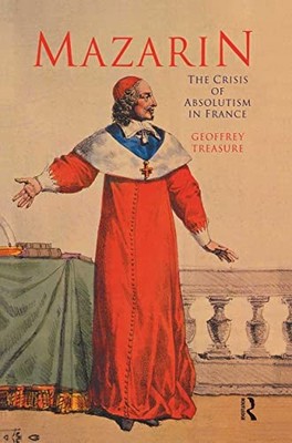 Mazarin: The Crisis of Absolutism in France by Geoffrey Treasure NEW