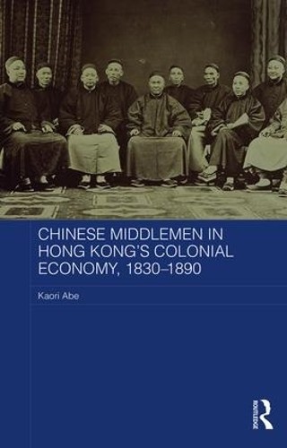 Chinese Middlemen in Hong Kong's Colonial Economy, 1830-1890 ... - 9781138684409