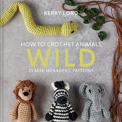 How to Crochet Animals: Wild: 25 mini menagerie patterns by Kerry Lord ...