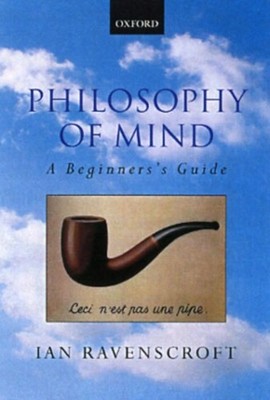 PHILOSOPHY OF MIND A BEGINNERS GUIDE P by Ian , Flinders University, Australia