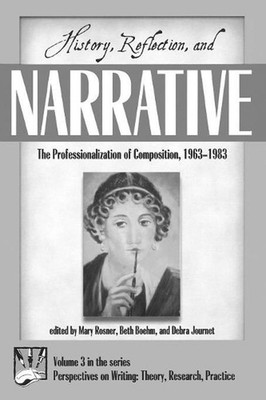 History, Reflection, and Narrative: The Professionalization of Composition 1963-