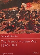 Osprey Essential Histories 51: The Franco-Prussian War 1870-1871 by Stephen B.