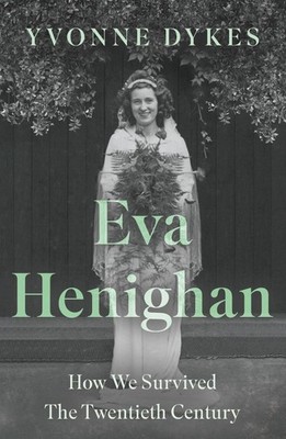 Eva Henighan: How We Survived The Twentieth Century by Yvonne Dykes Paperback Bo