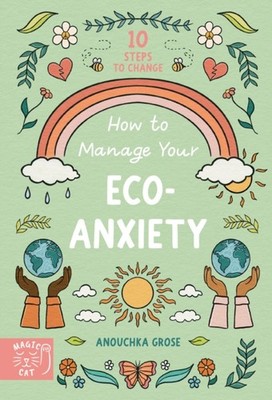 How to Manage Your Eco-Anxiety: A Step-by-Step  by Anouchka Grose PAPERBACK