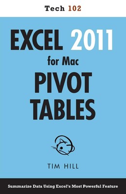 Excel 2011 for Mac Pivot Tables (Tech 102),Hill, Tim Tim Hill,