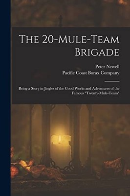 20-Mule-team Brigade : Being a Story in Jingles of the Good Works and ...