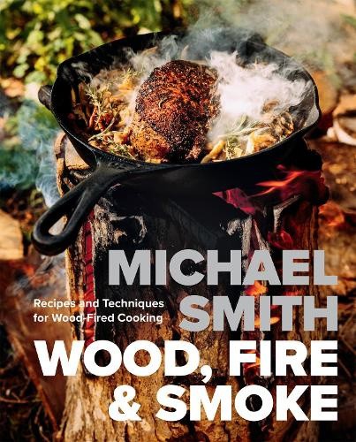 Wood, Fire & Smoke: Recipes and Techniques for Wood-Fired Cooking [Hardback]