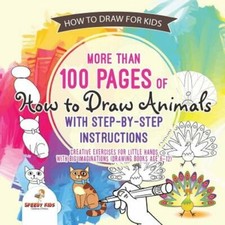 How to Draw for Kids. More than 100 Pages of How to Draw Animals with Step-by