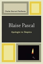 BLAISE PASCAL: APOLOGIST TO SKEPTICS By Charles Sherrard Mackenzie **Mint**