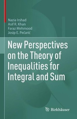 New Perspectives on the Theory of Inequalities for Integral and Sum by Nazia Irs