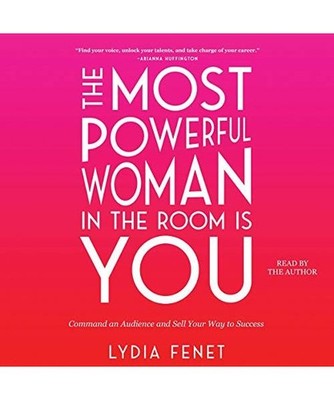 The Most Powerful Woman in the Room Is You: Command an Audience and Sell Your Wa