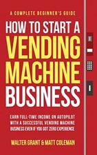 Grant - How to Start a Vending Machine Business  Earn Full-Time Income - X555z