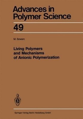 Living Polymers and Mechanisms of Anionic Polymerization by Michael Szwarc (Engl